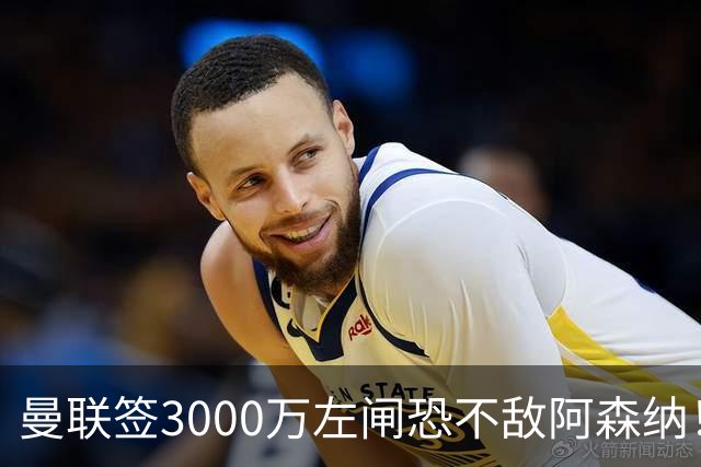 曼联签3000万左闸恐不敌阿森纳！还有7人候选，最便宜只需1300万