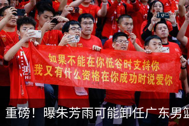 重磅！曝朱芳雨可能卸任广东男篮总经理 任期内曾助队完成3连冠