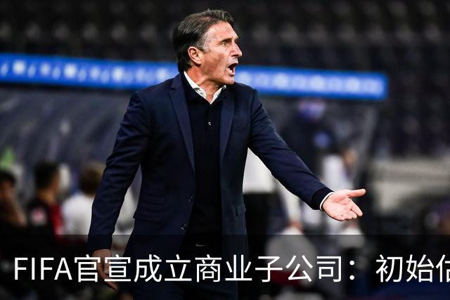 FIFA官宣成立商业子公司：初始估值200亿美元 少数外部投资可入股